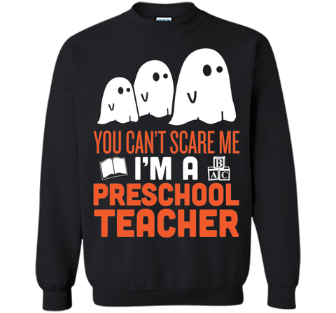 YOU CAN'T SCARE ME - I'M A PRESCHOOL TEACHER HALLOWEEN Sweatshirt