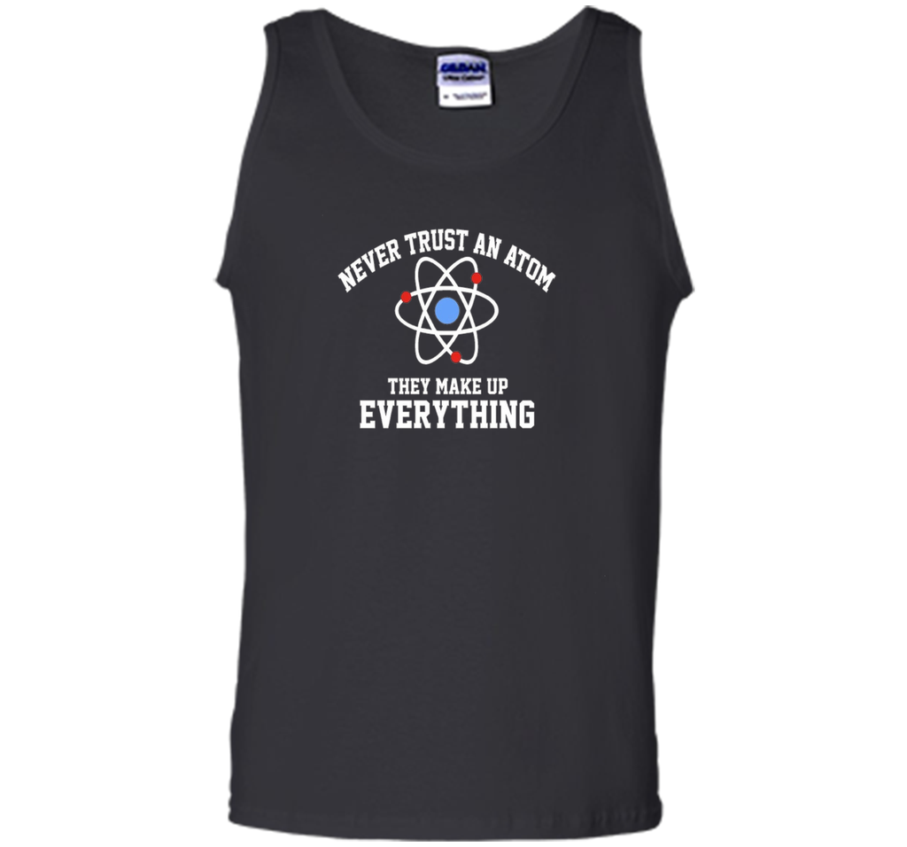 Never Trust an Atom They Make Up Everything T-Shirt