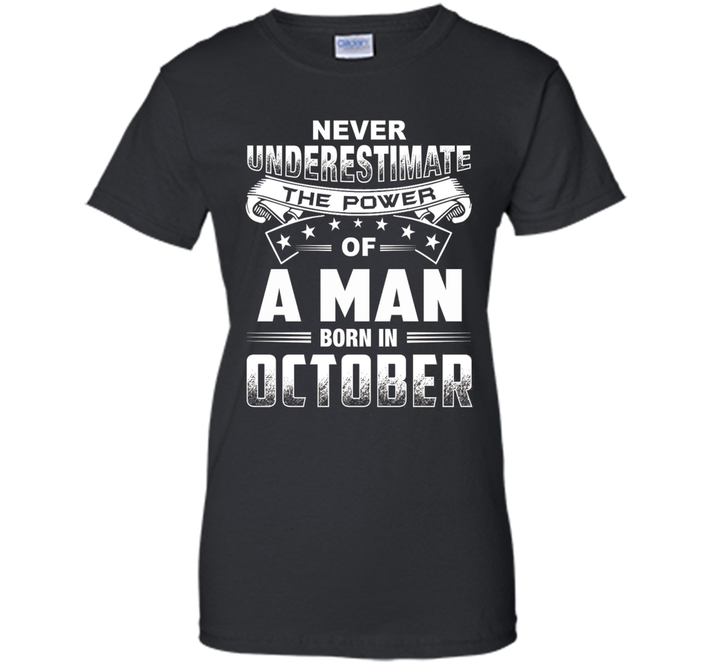 Mens Never Underestimate the power of a Man born in October
