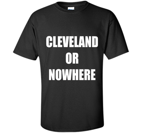 Cleveland Or Nowhere T-Shirt