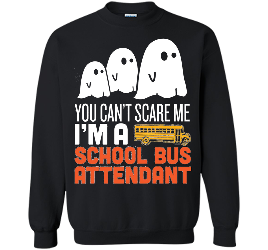 YOU CAN'T SCARE ME - I'M A SCHOOL BUS ATTENDANT HALLOWEEN Sweatshirt