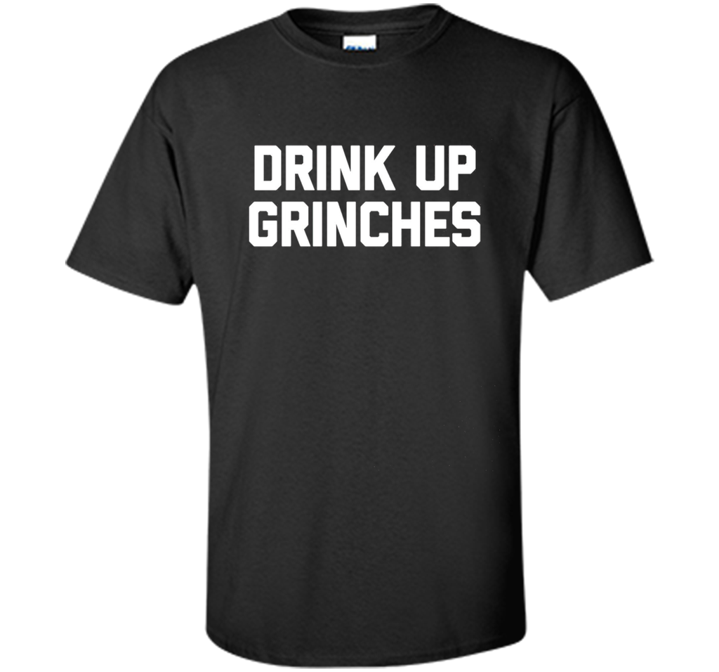 Drink Up Grinches T-Shirt funny saying christmas novelty tee