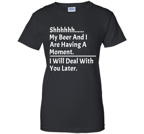 My Beer And I Are Having A Moment Shirt