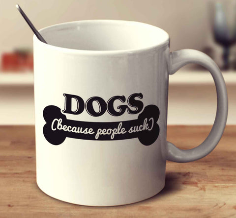 Dogs, Because People Suck
