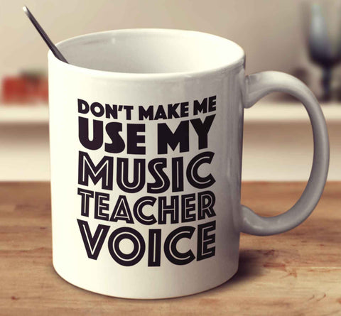 Don't Make Me Use My Music Teacher Voice