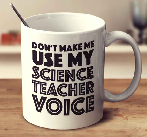 Don't Make Me Use My Science Teacher Voice