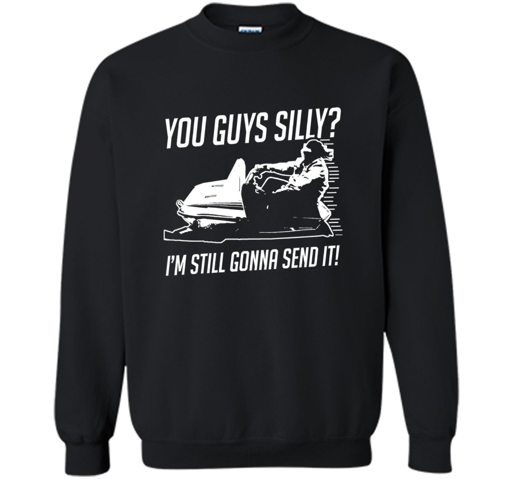 Funny Cool You Guys Silly? I'm Still Gonna Send It! T-shirts