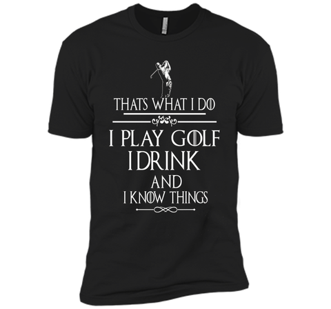 Thats what I do I play Golf I drink and I Know Things