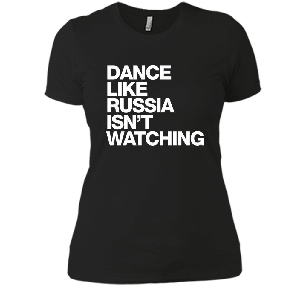 Dance Like Russia Isn't Watching T-Shirt funny saying humor