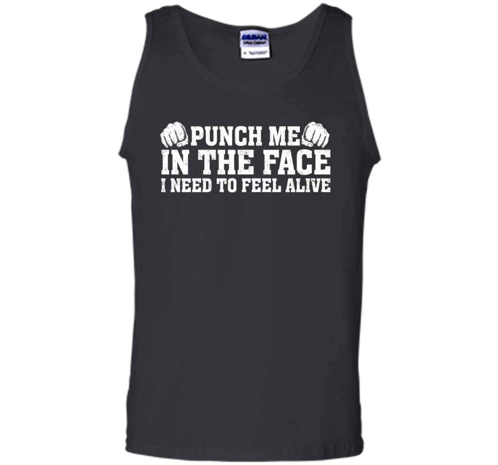 Punch Me In The Face I Need To Feel Alive T-shirt