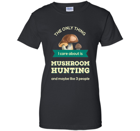 Mushroom Hunting T-shirt - The only thing I care about