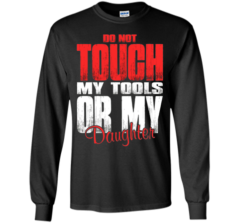 Do Not Touch My Tools Or My Daughter