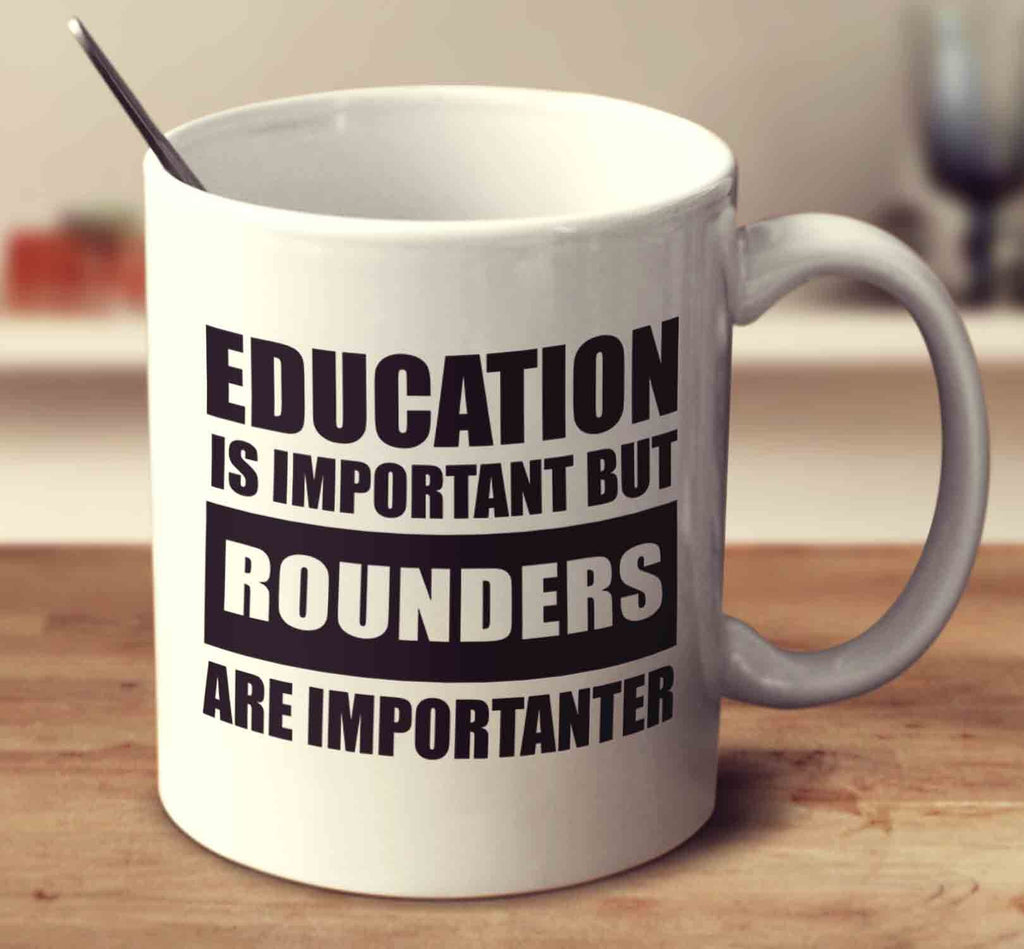 Education Is Important But Rounders Is Importanter