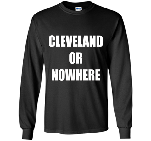Cleveland Or Nowhere T-Shirt