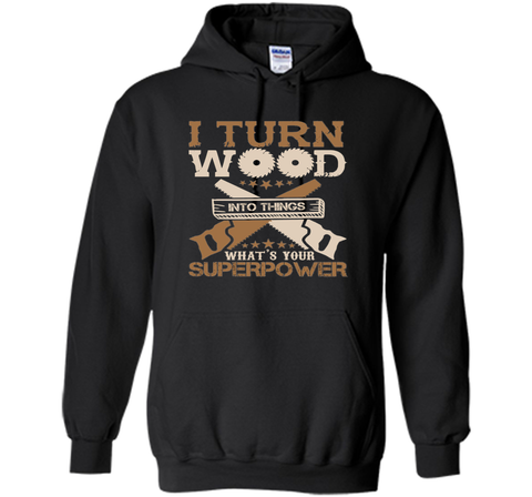 I Turn Wood into Things What's Your Superpower T-shirt