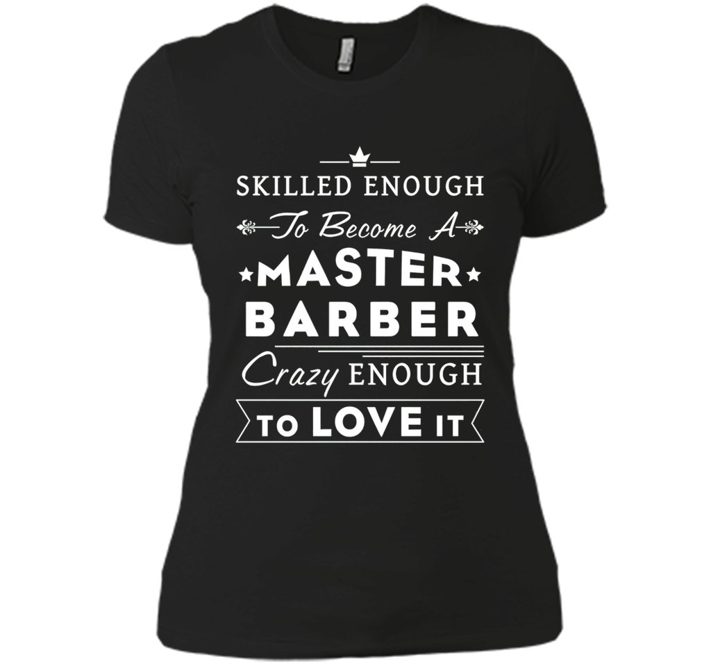 Barber T-shirt - Skilled enough to become a master barber.