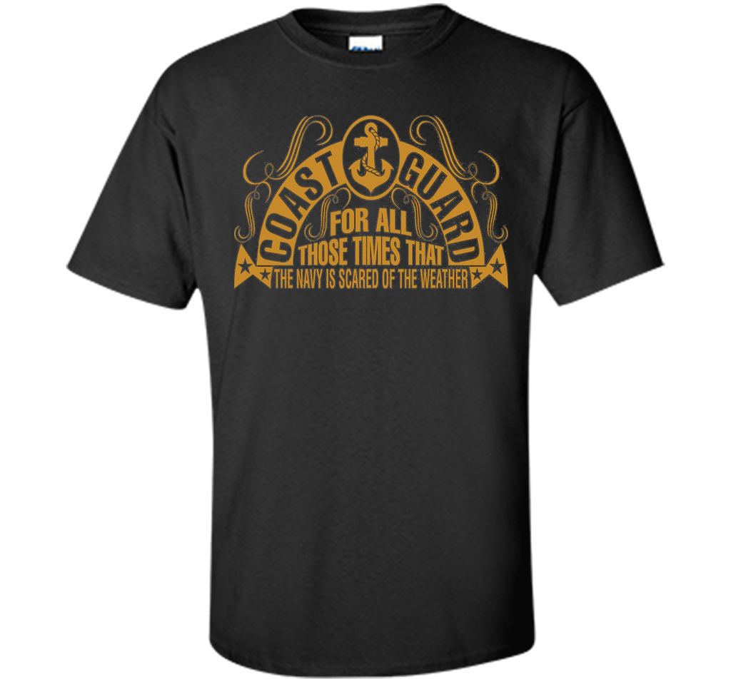 Coast Guard For Those Times Navy Is Scared Of Weather TShirt shirt