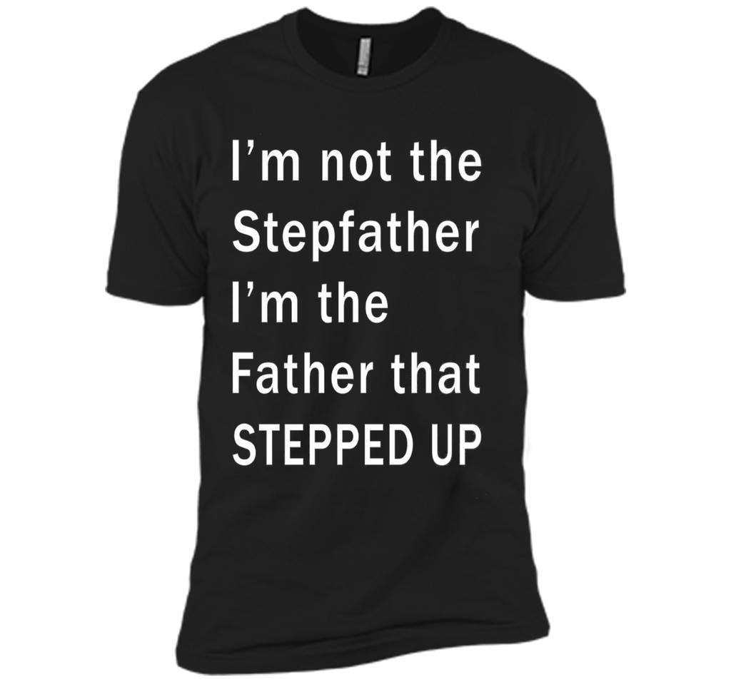 I'm not the stepfather I'm the father that stepped T-shirt