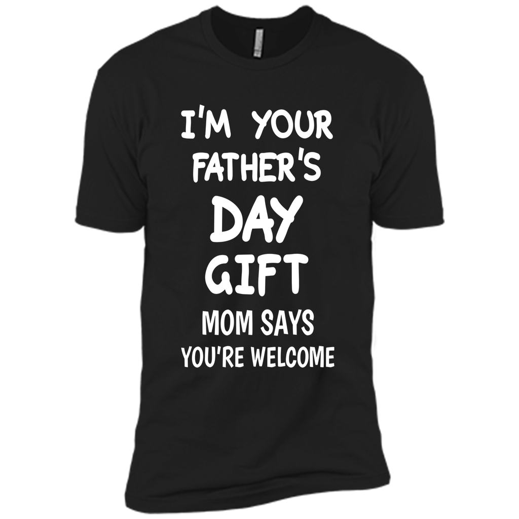 I'm Your Father's Day Gift Mom Says You're Welcome T-Shirt