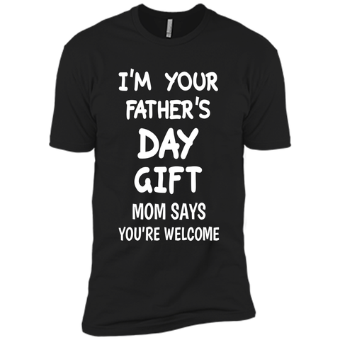 I'm Your Father's Day Gift Mom Says You're Welcome T-Shirt