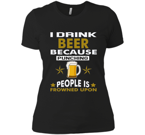 I Drink Beer Because Punching People is Frowned Upon T-shirt