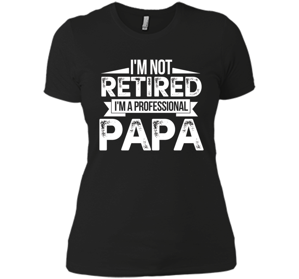 I'm Not Retired I'm A Professional Papa Fathers Day T-Shirt