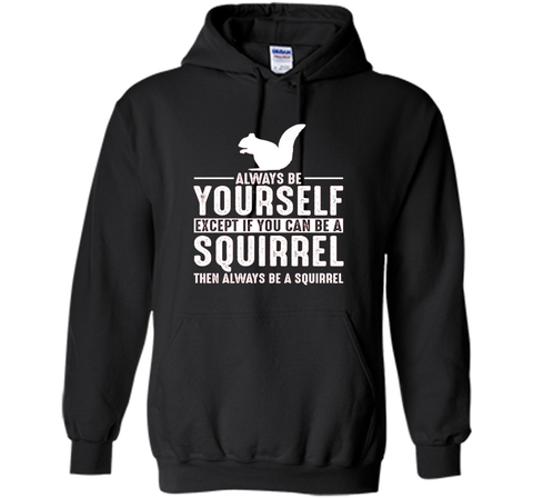 Squirrel Always Be Yourself Except If You Can Be T-Shirt