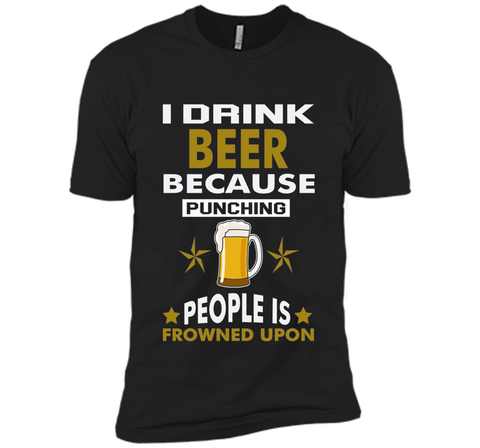 I Drink Beer Because Punching People is Frowned Upon T-shirt