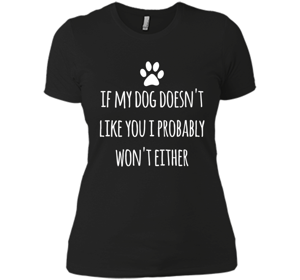 If My Dog Doesn't Like You I Probably Won't Either T-Shirt