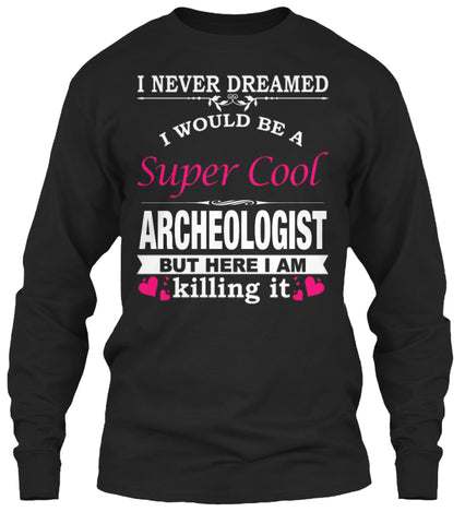 I WOULD BE A SUPER COOL ARCHEOLOGIST