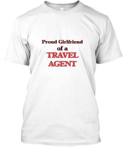 Proud Girlfriend of a Travel Agent T SHIRT Custom Ultra Cotton