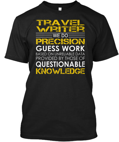 Travel Writer WE DO PRECISION GUESS WORK T SHIRT Custom Ultra Cotton