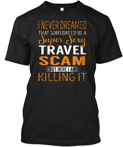 A Super Sexy Travel Scam KILLING IT T SHIRT Custom Ultra Cotton