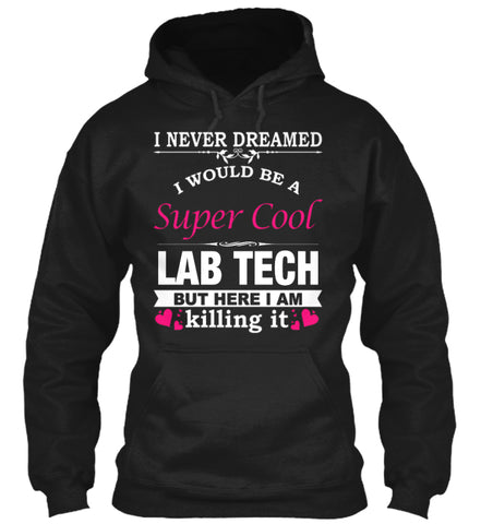 I WOULD BE A SUPER COOL LAB TECH