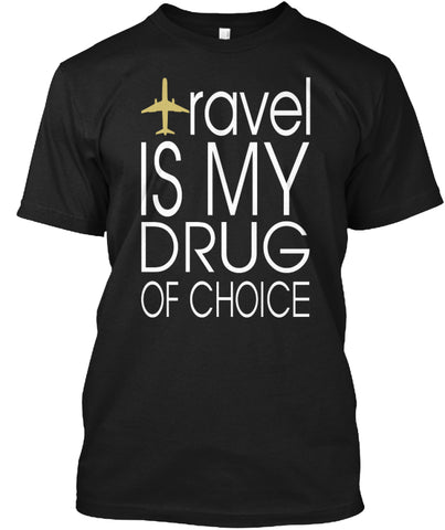 Travel Is My Drug Of Choice t shirt Custom Ultra Cotton
