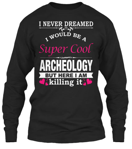 I WOULD BE A SUPER COOL ARCHEOLOGY