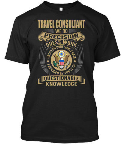 Travel Consultant We Do Precision Guess Work t shirt Custom Ultra Cotton