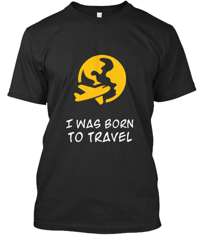 I Was Born To Travel T SHIRT Custom Ultra Cotton