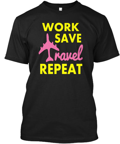 WORK SAVE TRAVEL REPEAT T SHIRT CUSTOM ULTRA COTTON