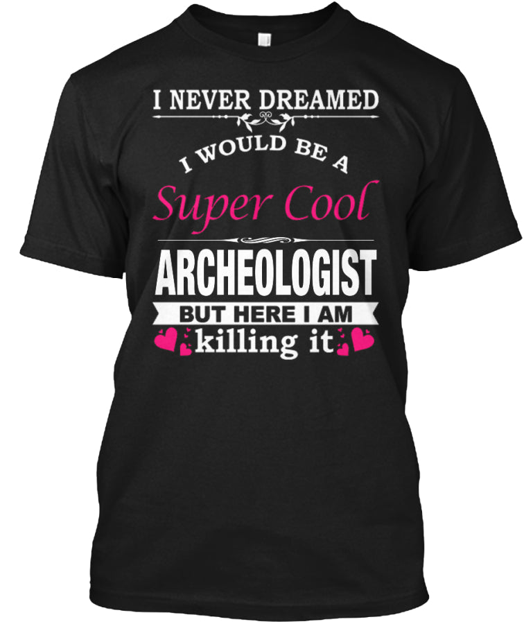 I WOULD BE A SUPER COOL ARCHEOLOGIST