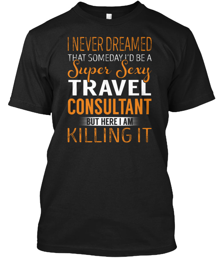 A Super Sexy Travel Consultant KILLING IT T SHIRT Custom Ultra Cotton