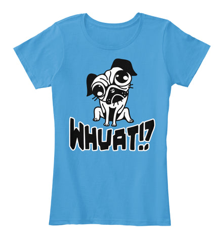 Puggie say Whuat - Funny PUG T-Shirt