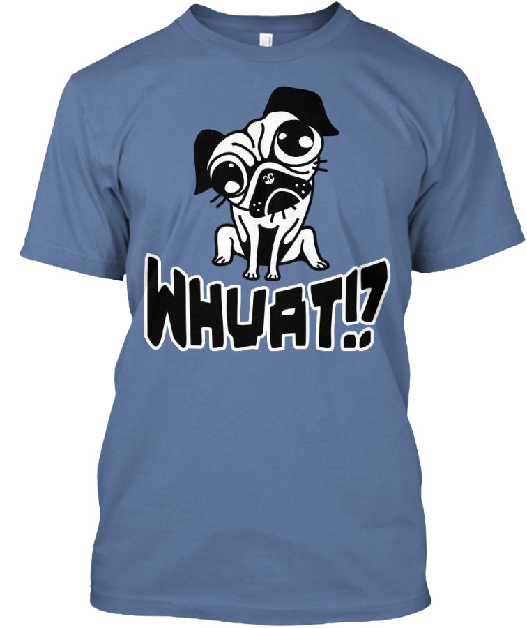 Puggie say Whuat - Funny PUG T-Shirt
