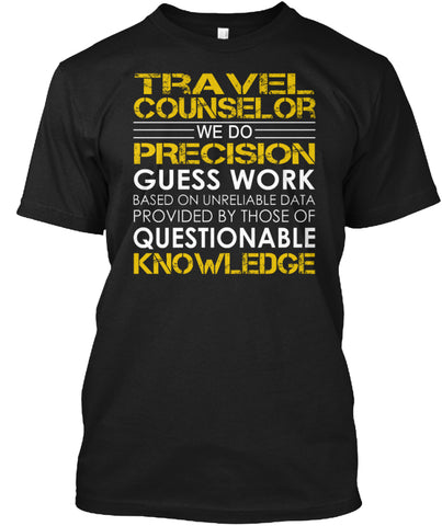 Travel Counselor WE DO PRECISION GUESS WORK T SHIRT Custom Ultra Cotton