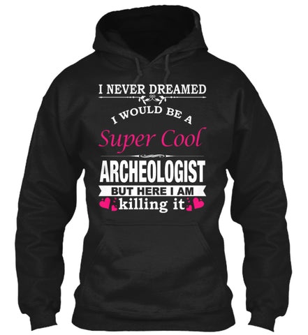 I WOULD BE A SUPER COOL ARCHEOLOGIST