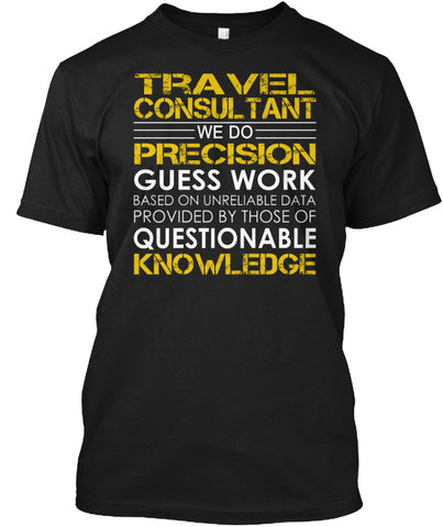 Travel Consultant WE DO PRECISION GUESS WORK T SHIRT Custom Ultra Cotton