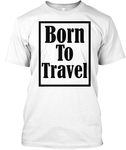 BORN TO TRAVEL t shirt Custom Ultra Cotton