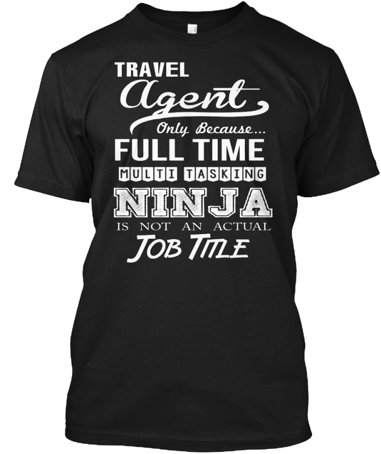 Travel Agent ninja is not an actual job title t shirt Custom Ultra Cotton