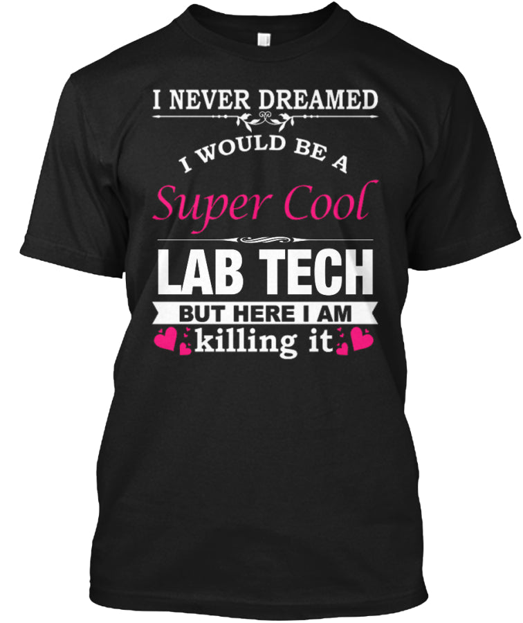 I WOULD BE A SUPER COOL LAB TECH