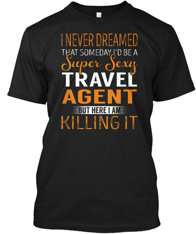 A Super Sexy Travel Agent KILLING IT T SHIRT Custom Ultra Cotton
